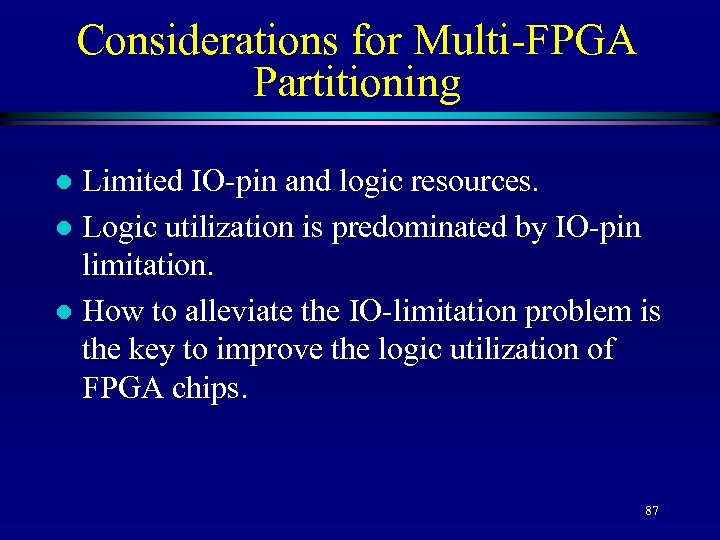 Considerations for Multi-FPGA Partitioning Limited IO-pin and logic resources. l Logic utilization is predominated