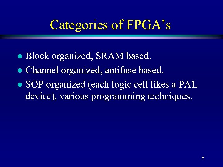 Categories of FPGA’s Block organized, SRAM based. l Channel organized, antifuse based. l SOP