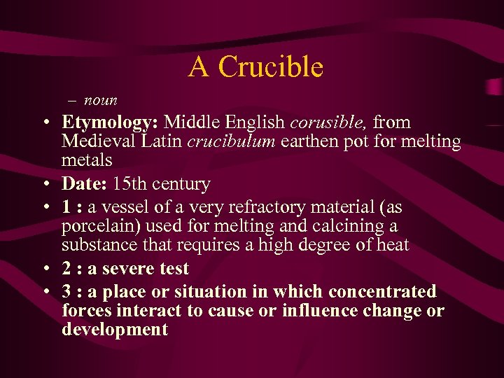 A Crucible – noun • Etymology: Middle English corusible, from Medieval Latin crucibulum earthen