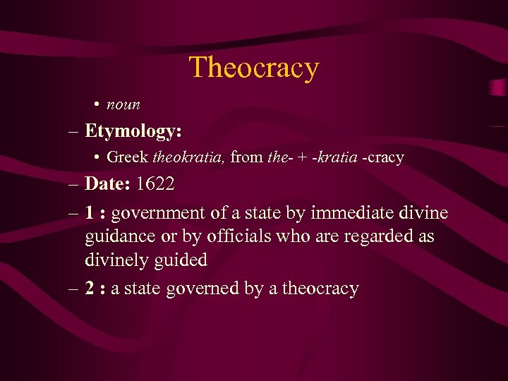 Theocracy • noun – Etymology: • Greek theokratia, from the- + -kratia -cracy –