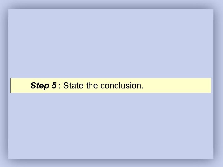 Step 5 : State the conclusion. 