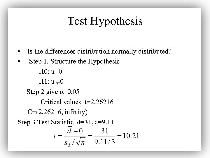 Test Hypothesis • Is the differences distribution normally distributed? • Step 1. Structure the