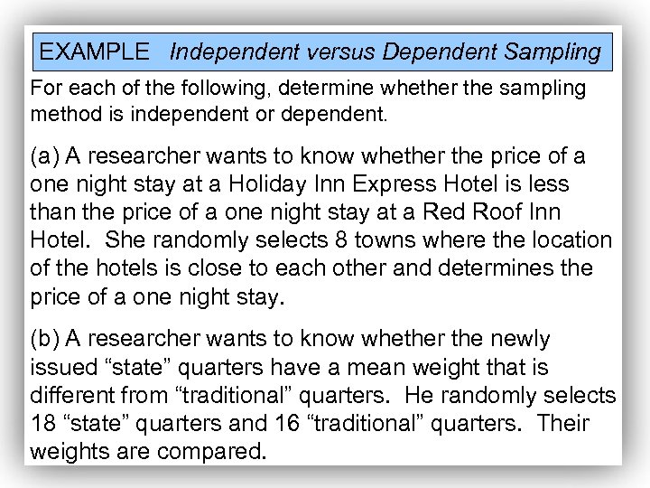 EXAMPLE Independent versus Dependent Sampling For each of the following, determine whether the sampling