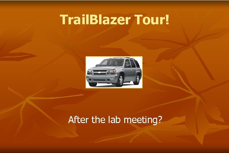 Trail. Blazer Tour! After the lab meeting? 