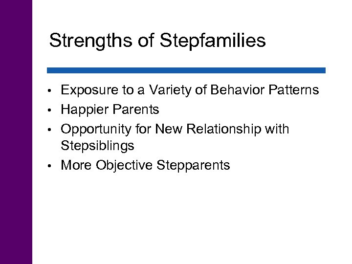 Strengths of Stepfamilies Exposure to a Variety of Behavior Patterns • Happier Parents •