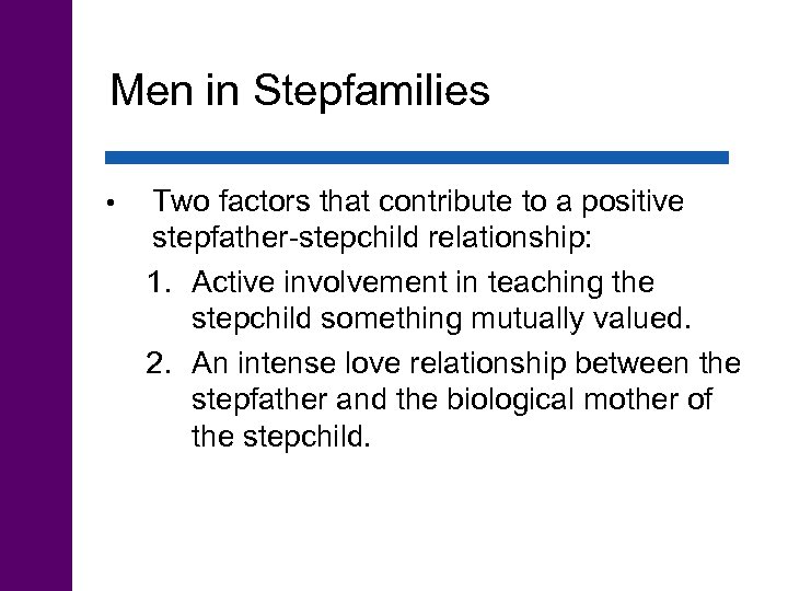 Men in Stepfamilies • Two factors that contribute to a positive stepfather-stepchild relationship: 1.