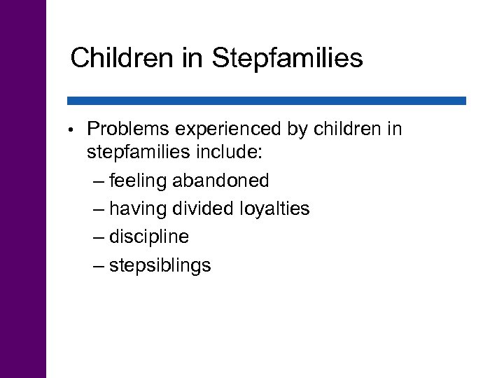 Children in Stepfamilies • Problems experienced by children in stepfamilies include: – feeling abandoned