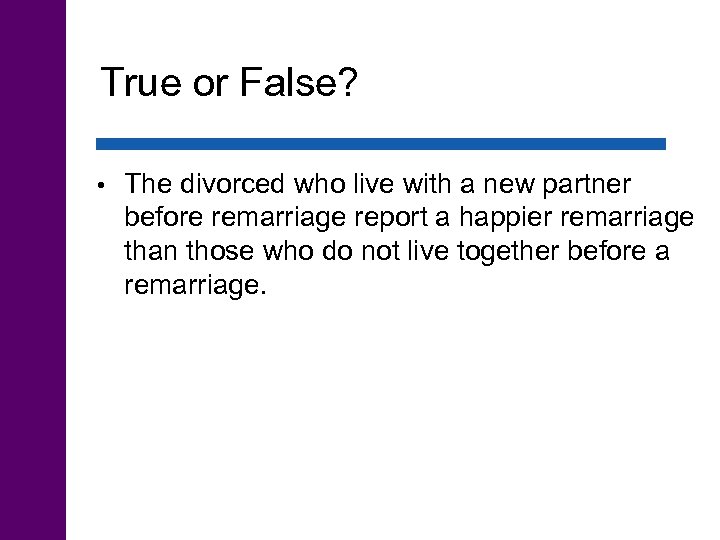 True or False? • The divorced who live with a new partner before remarriage