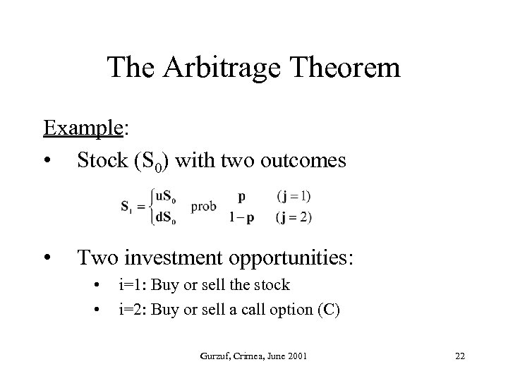 The Arbitrage Theorem Example: • Stock (S 0) with two outcomes • Two investment