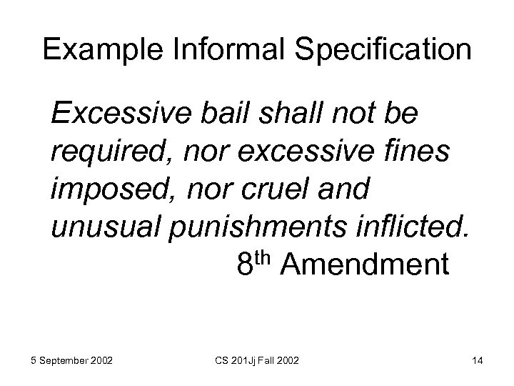 Example Informal Specification Excessive bail shall not be required, nor excessive fines imposed, nor