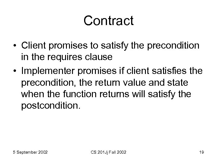 Contract • Client promises to satisfy the precondition in the requires clause • Implementer