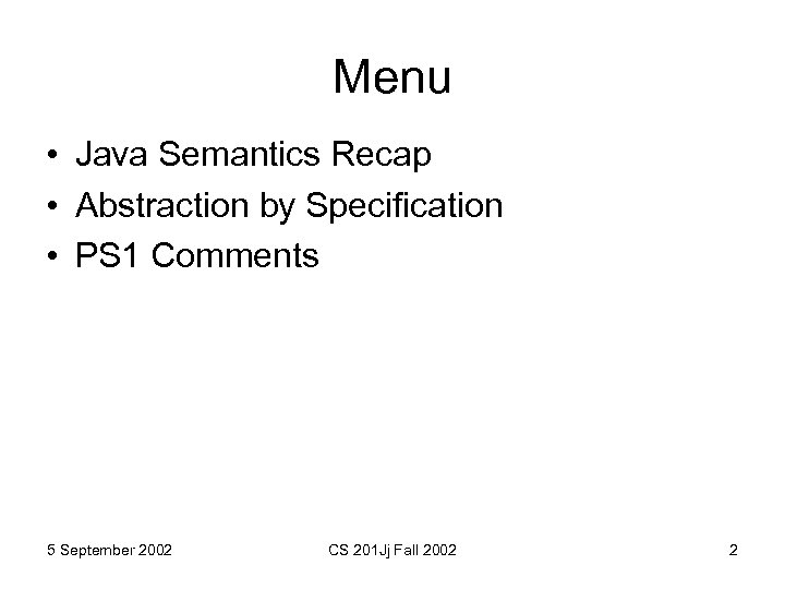 Menu • Java Semantics Recap • Abstraction by Specification • PS 1 Comments 5