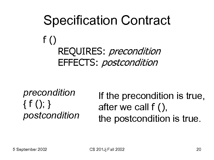 Specification Contract f () REQUIRES: precondition EFFECTS: postcondition precondition { f (); } postcondition