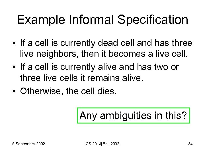 Example Informal Specification • If a cell is currently dead cell and has three