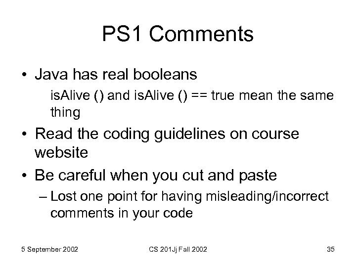 PS 1 Comments • Java has real booleans is. Alive () and is. Alive