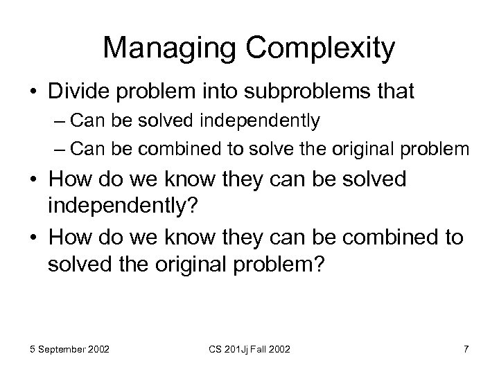 Managing Complexity • Divide problem into subproblems that – Can be solved independently –