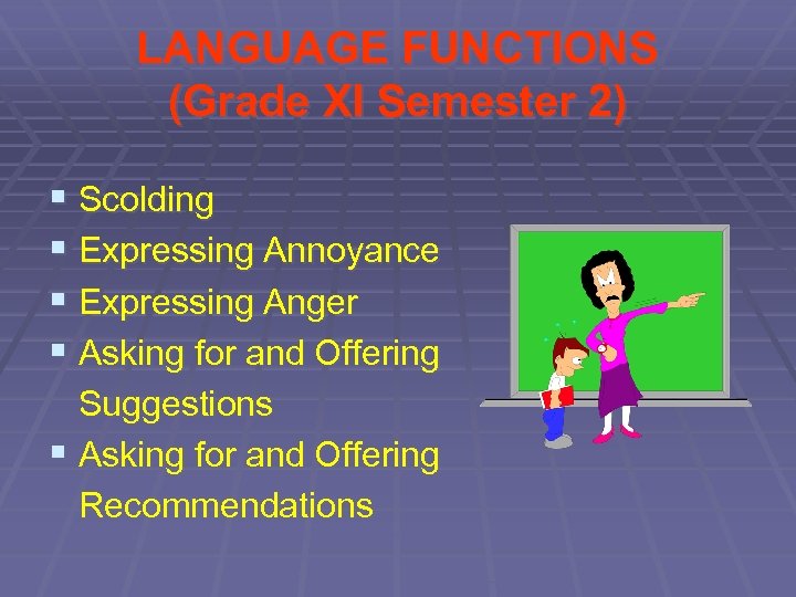 LANGUAGE FUNCTIONS (Grade XI Semester 2) § Scolding § Expressing Annoyance § Expressing Anger