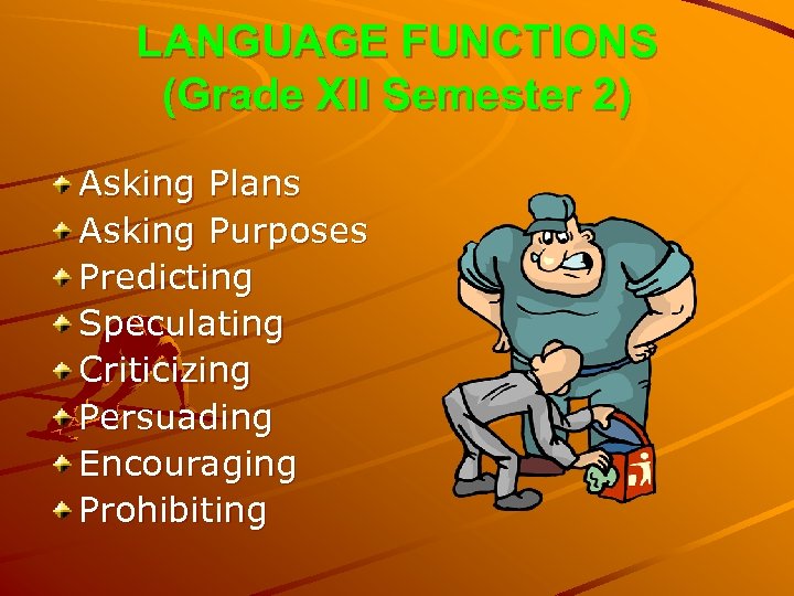 LANGUAGE FUNCTIONS (Grade XII Semester 2) Asking Plans Asking Purposes Predicting Speculating Criticizing Persuading