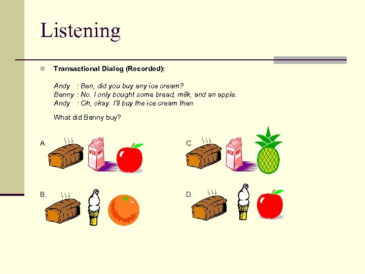 Listening n Transactional Dialog (Recorded): Andy : Ben, did you buy any ice cream?