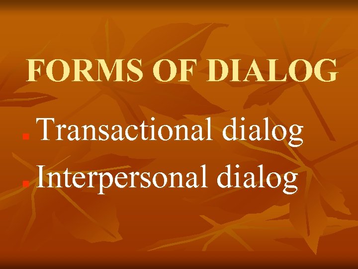 FORMS OF DIALOG n n Transactional dialog Interpersonal dialog 