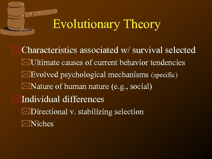 Evolutionary Theory *Characteristics associated w/ survival selected *Ultimate causes of current behavior tendencies *Evolved