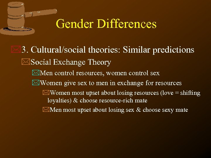 Gender Differences *3. Cultural/social theories: Similar predictions *Social Exchange Theory *Men control resources, women