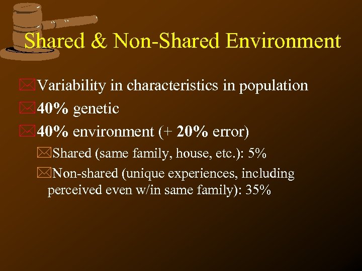 Shared & Non-Shared Environment *Variability in characteristics in population *40% genetic *40% environment (+