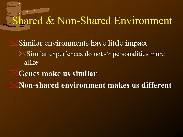 Shared & Non-Shared Environment *Similar environments have little impact *Similar experiences do not ->