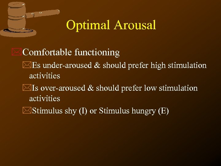 Optimal Arousal *Comfortable functioning *Es under-aroused & should prefer high stimulation activities *Is over-aroused