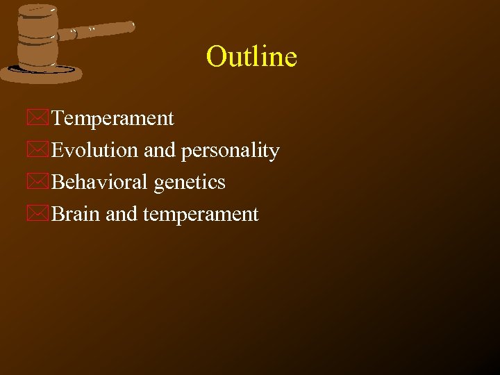 Outline *Temperament *Evolution and personality *Behavioral genetics *Brain and temperament 