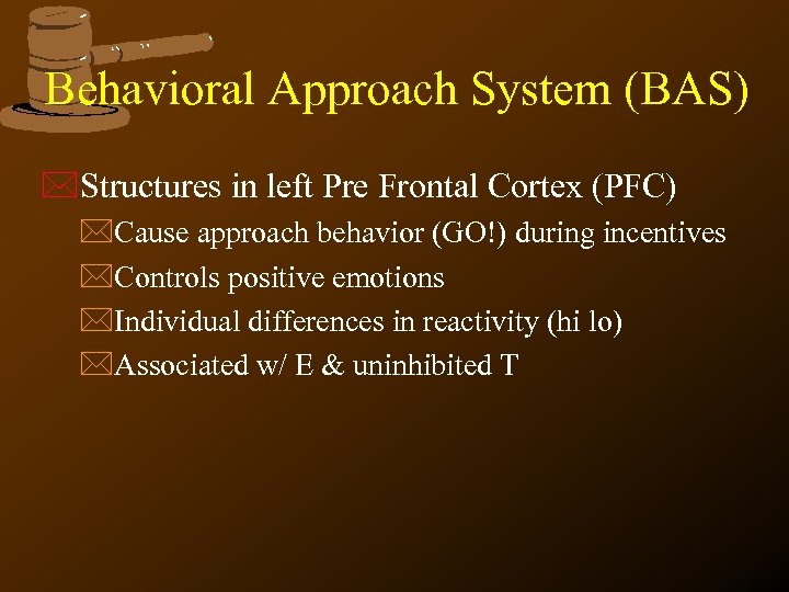 Behavioral Approach System (BAS) *Structures in left Pre Frontal Cortex (PFC) *Cause approach behavior