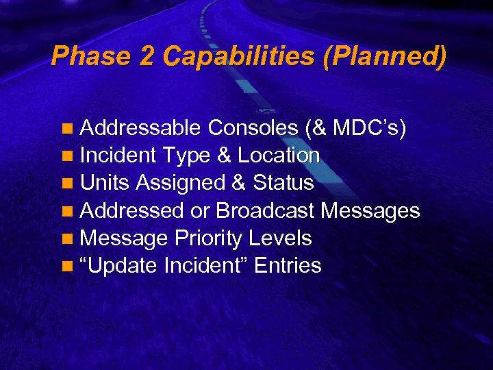 Slide 14 Phase 2 Capabilities (Planned) n Addressable Consoles (& MDC’s) n Incident Type