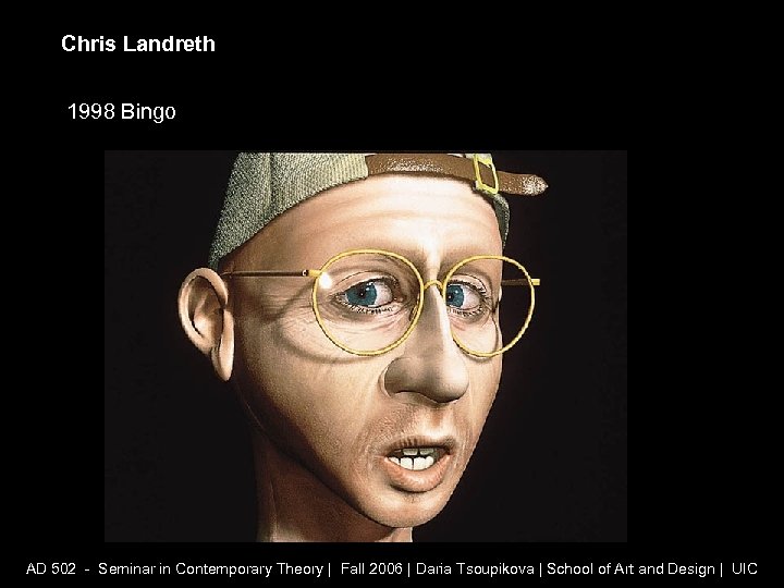 Chris Landreth 1998 Bingo AD 502 - Seminar in Contemporary Theory | Fall 2006