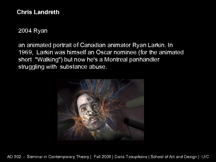 Chris Landreth 2004 Ryan an animated portrait of Canadian animator Ryan Larkin. In 1969,