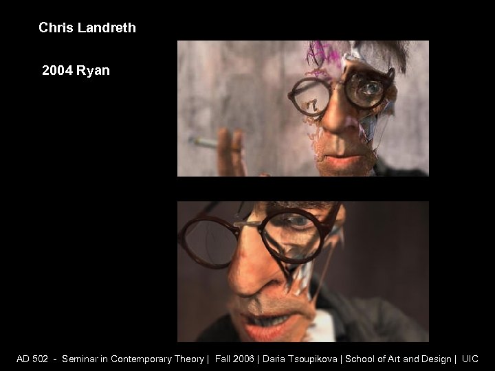 Chris Landreth 2004 Ryan AD 502 - Seminar in Contemporary Theory | Fall 2006