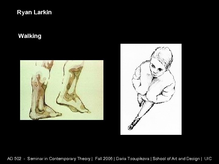 Ryan Larkin Walking AD 502 - Seminar in Contemporary Theory | Fall 2006 |
