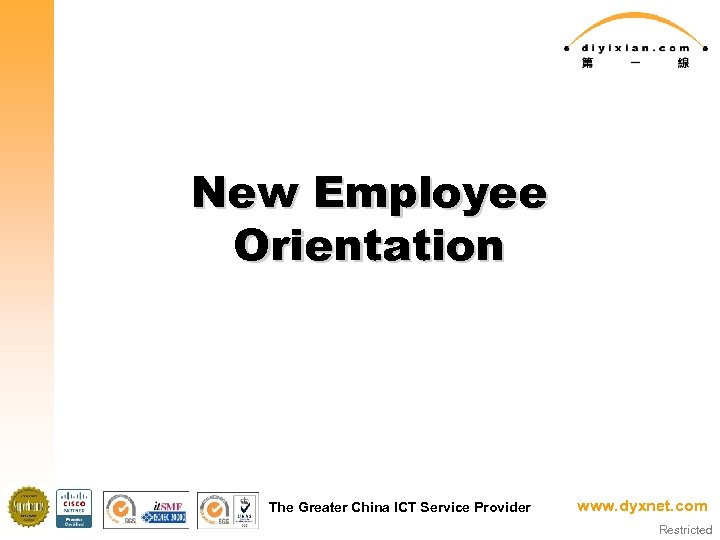 New Employee Orientation The Greater China ICT Service Provider www. dyxnet. com Restricted 