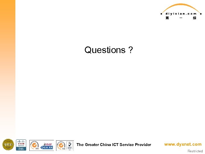 Questions ? The Greater China ICT Service Provider www. dyxnet. com Restricted 