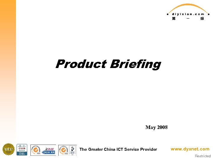 Product Briefing May 2008 The Greater China ICT Service Provider www. dyxnet. com Restricted