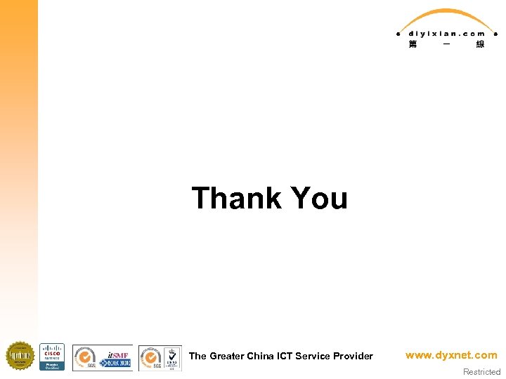 Thank You The Greater China ICT Service Provider www. dyxnet. com Restricted 
