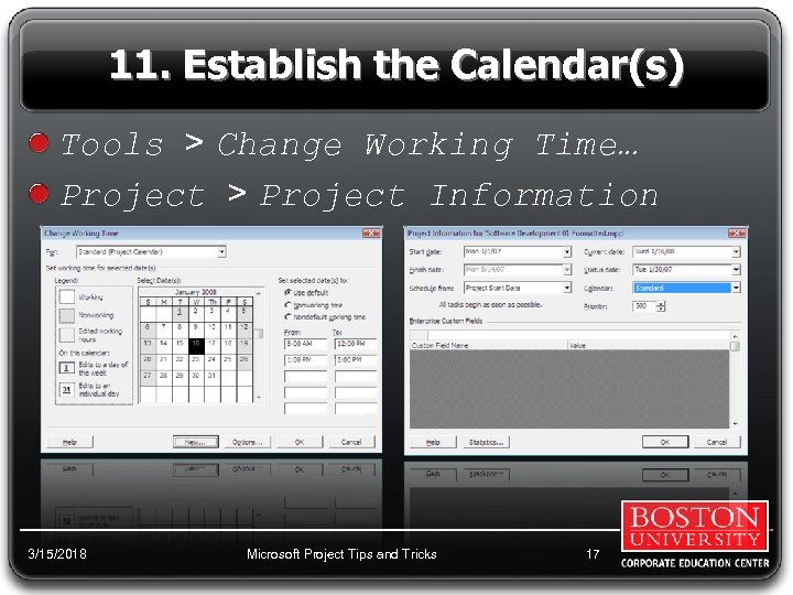 11. Establish the Calendar(s) Tools > Change Working Time… Project > Project Information 3/15/2018