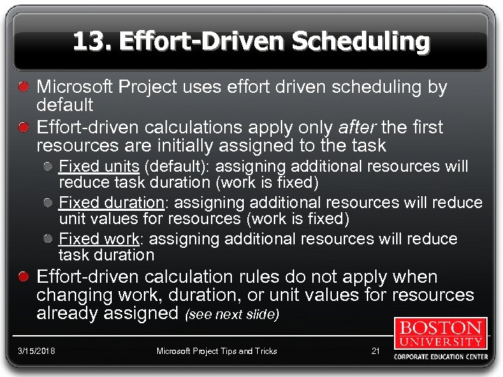 13. Effort-Driven Scheduling Microsoft Project uses effort driven scheduling by default Effort-driven calculations apply