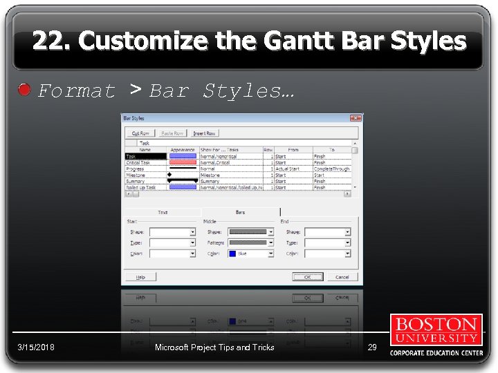 22. Customize the Gantt Bar Styles Format > Bar Styles… 3/15/2018 Microsoft Project Tips