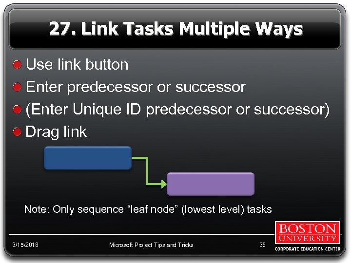 27. Link Tasks Multiple Ways Use link button Enter predecessor or successor (Enter Unique