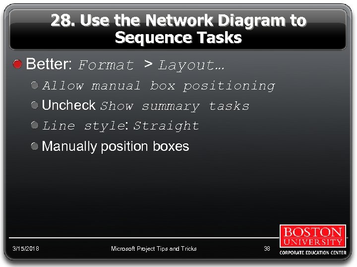 28. Use the Network Diagram to Sequence Tasks Better: Format > Layout… Allow manual