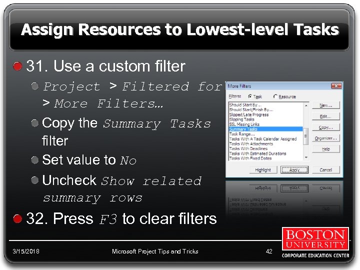 Assign Resources to Lowest-level Tasks 31. Use a custom filter Project > Filtered for