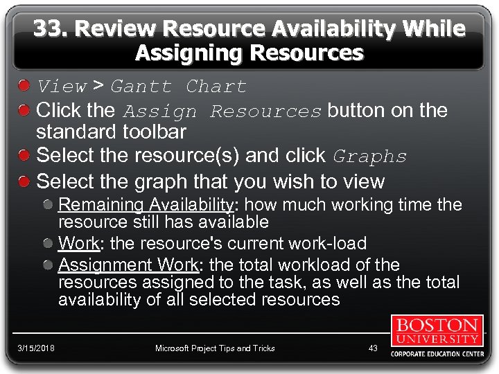 33. Review Resource Availability While Assigning Resources View > Gantt Chart Click the Assign