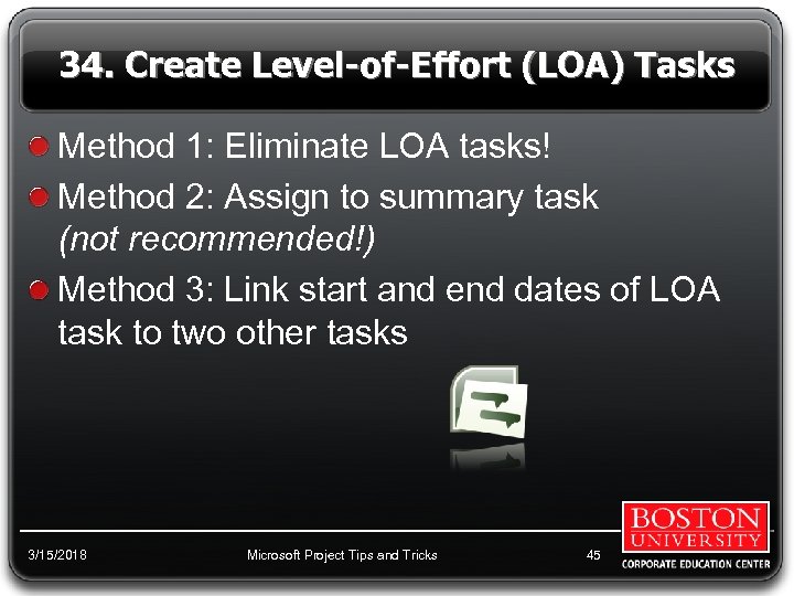 34. Create Level-of-Effort (LOA) Tasks Method 1: Eliminate LOA tasks! Method 2: Assign to