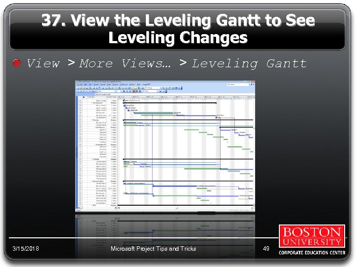 37. View the Leveling Gantt to See Leveling Changes View > More Views… >