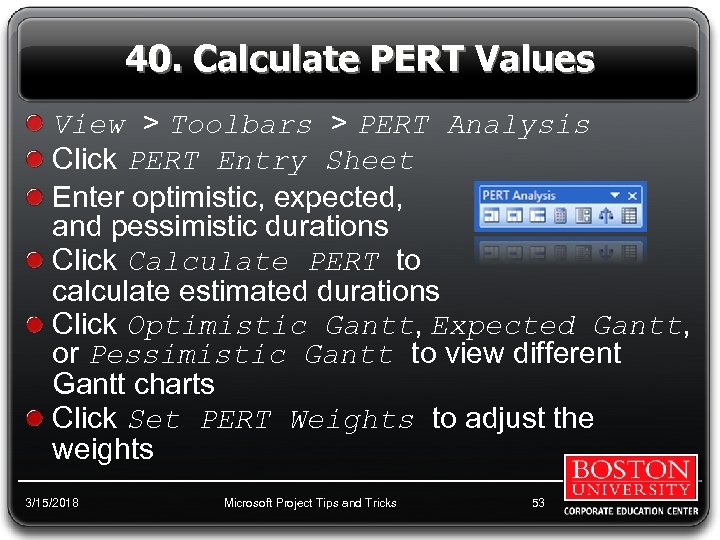 40. Calculate PERT Values View > Toolbars > PERT Analysis Click PERT Entry Sheet